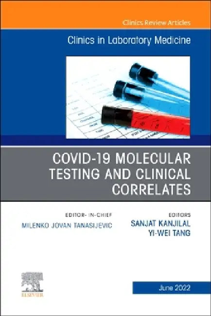 Covid-19 Molecular Testing and Clinical Correlates, an Issue of the Clinics in Laboratory Medicine: Volume 42-2 by Sanjat Kanjilal