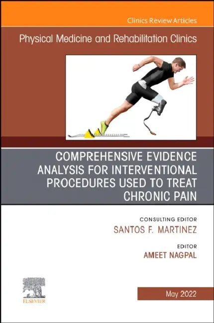 Comprehensive Evidence Analysis for Interventional Procedures Used to Treat Chronic Pain, an Issue of Physical Medicine and Rehabilitation Clinics of by Ameet Nagpal