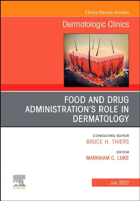 Food and Drug Administration's Role in Dermatology, an Issue of Dermatologic Clinics: Volume 40-3 by Markham C. Luke