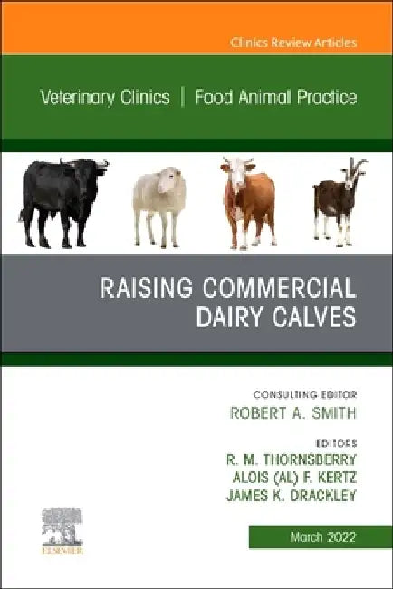 Raising Commercial Dairy Calves, an Issue of Veterinary Clinics of North America: Food Animal Practice: Volume 38-1 by R. M. Thornsberry, Kertz, James K. Drackley