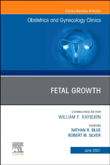 Fetal Growth, an Issue of Obstetrics and Gynecology Clinics: Volume 48-2 by Nathan R. Blue, Bob Silver