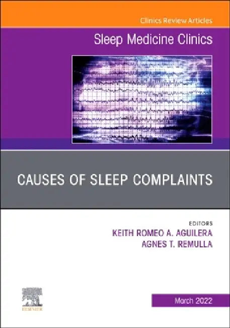 Causes of Sleep Complaints, an Issue of Sleep Medicine Clinics: Volume 17-1 by Keith Aguilera, Agnes Remulla