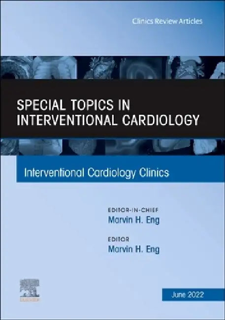 Special Topics in Interventional Cardiology, an Issue of Interventional Cardiology Clinics: Volume 11-3 by Marvin H. Eng