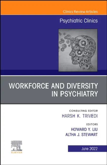 Workforce and Diversity in Psychiatry, an Issue of Psychiatric Clinics of North America: Volume 45-2 by Altha J. Stewart, Howard Y. Liu
