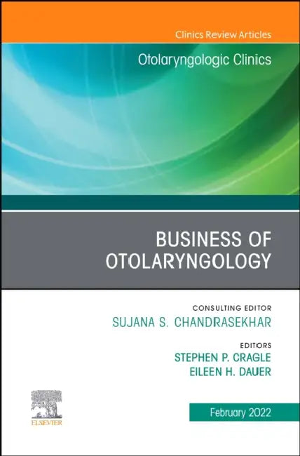Business of Otolaryngology, an Issue of Otolaryngologic Clinics of North America: Volume 55-1 by Stephen P. Cragle, Eileen H. Dauer