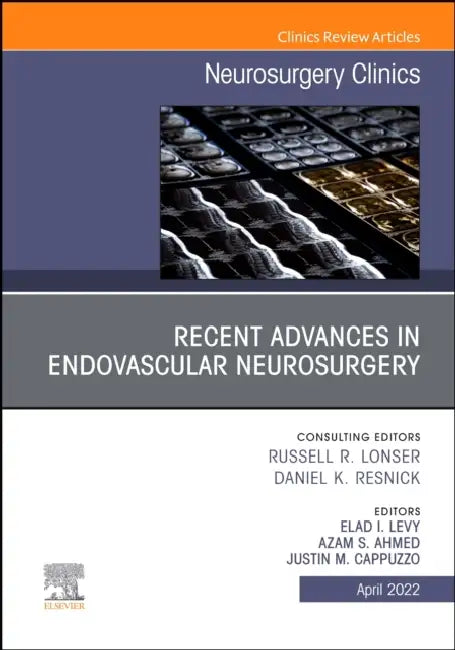 Recent Advances in Endovascular Neurosurgery, an Issue of Neurosurgery Clinics of North America: Volume 33-2 by Azam Ahmed, Justin M. Cappuzzo, Elad I. Levy