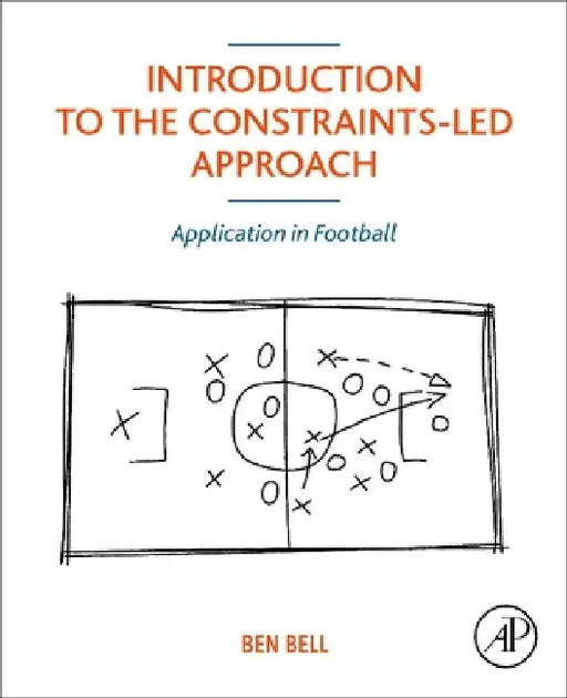 Introduction to the Constraints-Led Approach: Application in Football by Ben Bell