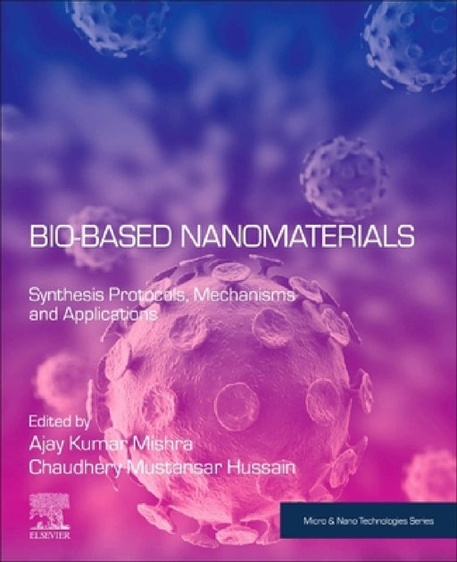 Bio-Based Nanomaterials: Synthesis Protocols, Mechanisms and Applications by Ajay Kumar Mishra
