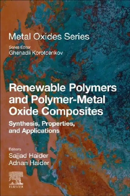 Renewable Polymers and Polymer-Metal Oxide Composites: Synthesis, Properties, and Applications by Sajjad Haider