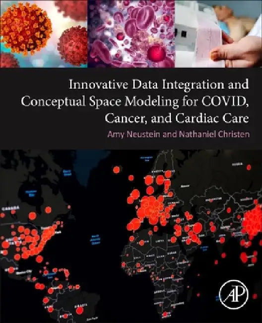 Innovative Data Integration and Conceptual Space Modeling for Covid, Cancer, and Cardiac Care by Amy Neustein