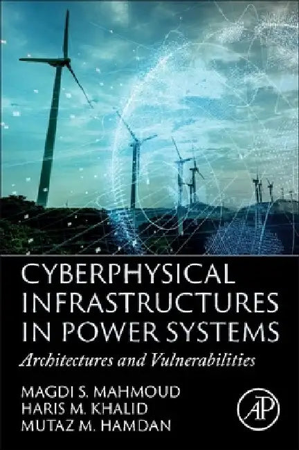 Cyberphysical Infrastructures in Power Systems: Architectures and Vulnerabilities by Magdi S. Mahmoud