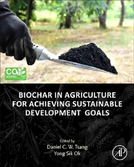 Biochar in Agriculture for Achieving Sustainable Development Goals by Daniel C. W. Tsang