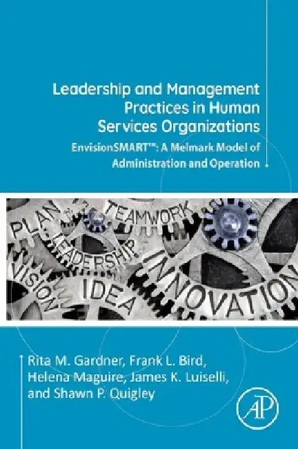 Leadership and Management Practices in Human Services Organizations: Envisionsmart(tm) a Melmark Model of Administration and Operation by Rita M. Gardner
