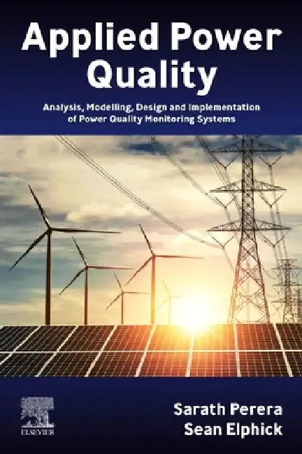 Applied Power Quality: Analysis, Modelling, Design and Implementation of Power Quality Monitoring Systems by Sarath Perera