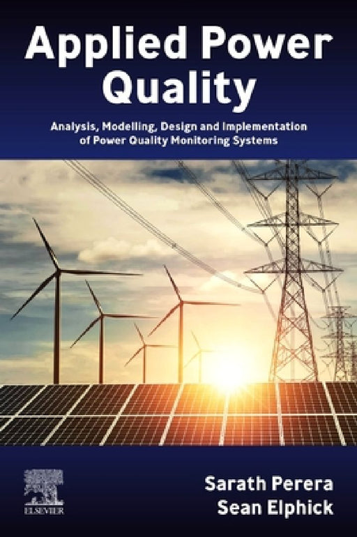 Applied Power Quality: Analysis, Modelling, Design and Implementation of Power Quality Monitoring Systems by Sarath Perera