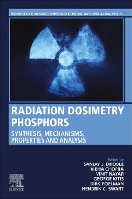 Radiation Dosimetry Phosphors: Synthesis, Mechanisms, Properties and Analysis by Sanjay J. Dhoble
