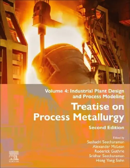 Treatise on Process Metallurgy: Industrial Plant Design and Process Modeling by Seshadri Seetharaman