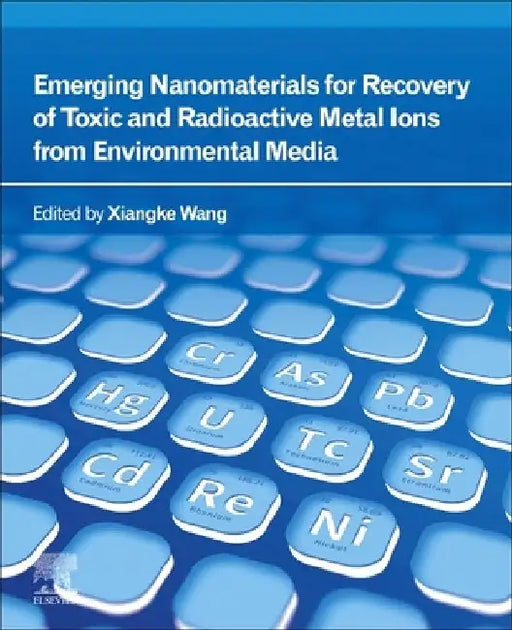 Emerging Nanomaterials for Recovery of Toxic and Radioactive Metal Ions from Environmental Media by Xiangke Wang