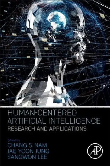 Human-Centered Artificial Intelligence: Research and Applications by Chang S. Nam