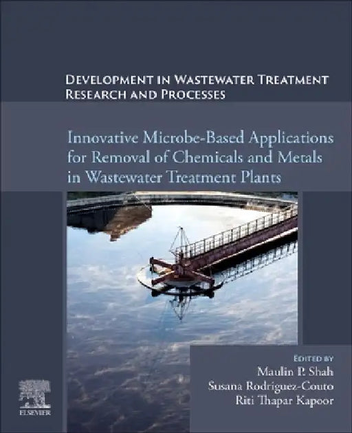 Development in Wastewater Treatment Research and Processes: Innovative Microbe-Based Applications for Removal of Chemicals and Metals in Wastewater Treatment Plants by Maulin P. Shah