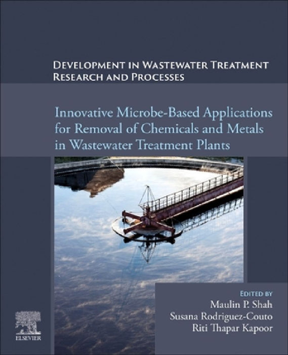 Development in Wastewater Treatment Research and Processes: Innovative Microbe-Based Applications for Removal of Chemicals and Metals in Wastewater Treatment Plants by Maulin P. Shah