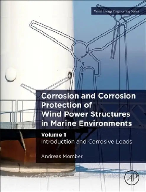 Corrosion and Corrosion Protection of Wind Power Structures in Marine Environments: Volume 1: Introduction and Corrosive Loads by Andreas Momber