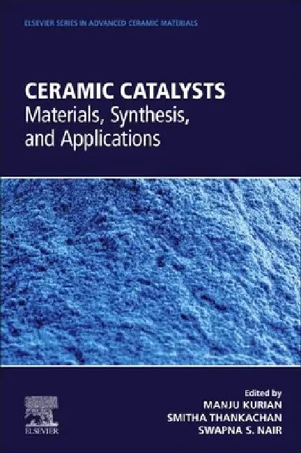 Ceramic Catalysts: Materials, Synthesis, and Applications by Manju Kurian