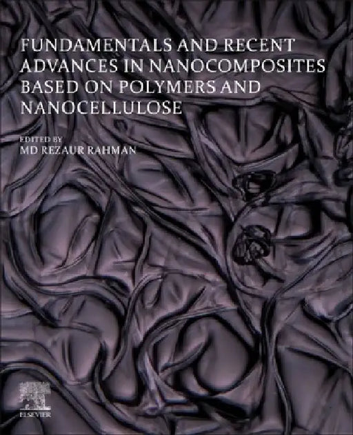 Fundamentals and Recent Advances in Nanocomposites Based on Polymers and Nanocellulose by MD Rezaur Rahman