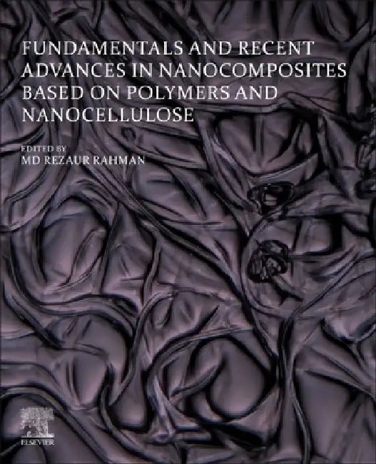 Fundamentals and Recent Advances in Nanocomposites Based on Polymers and Nanocellulose by MD Rezaur Rahman