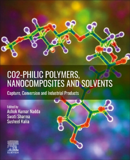 CO2-philic Polymers, Nanocomposites and Solvents: Capture, Conversion and Industrial Products by Ashok Kumar Nadda