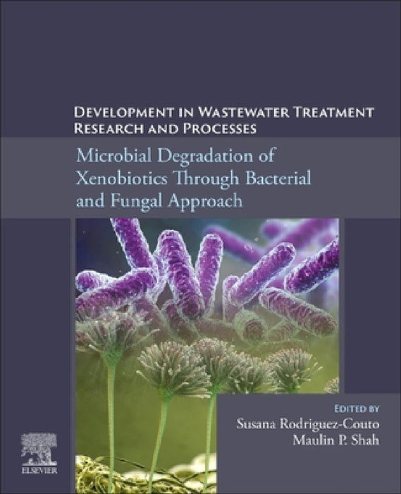 Development in Wastewater Treatment Research and Processes: Microbial Degradation of Xenobiotics through Bacterial and Fungal Approach by Maulin P. Shah