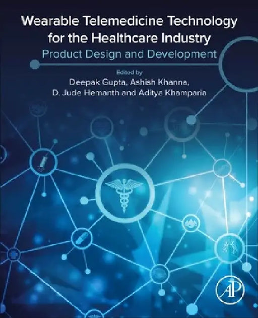 Wearable Telemedicine Technology for the Healthcare Industry: Product Design and Development by Deepak Gupta