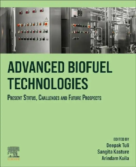 Advanced Biofuel Technologies: Present Status, Challenges and Future Prospects by Deepak K. Tuli