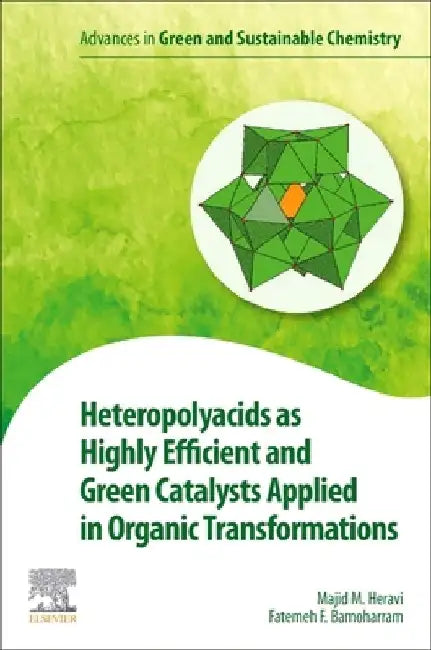 Heteropolyacids as Highly Efficient and Green Catalysts Applied in Organic Transformations by Majid M. Heravi