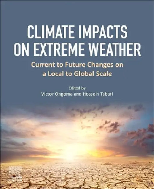 Climate Impacts on Extreme Weather: Current to Future Changes on a Local to Global Scale by Victor Ongoma