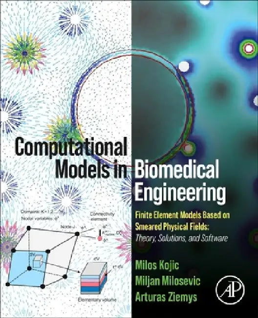 Computational Models in Biomedical Engineering: Finite Element Models Based on Smeared Physical Fields: Theory, Solutions, and Software by Milos Kojic