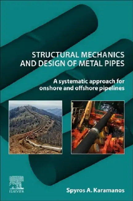 Structural Mechanics and Design of Metal Pipes: A Systematic Approach for Onshore and Offshore Pipelines by Spyros A. a. Karamanos