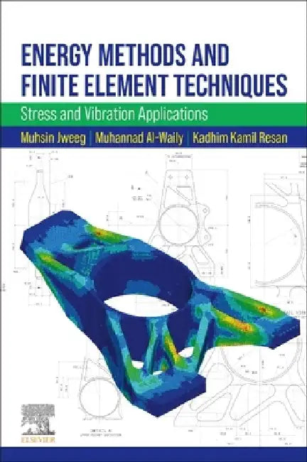 Energy Methods and Finite Element Techniques: Stress and Vibration Applications by Muhsin J. Jweeg