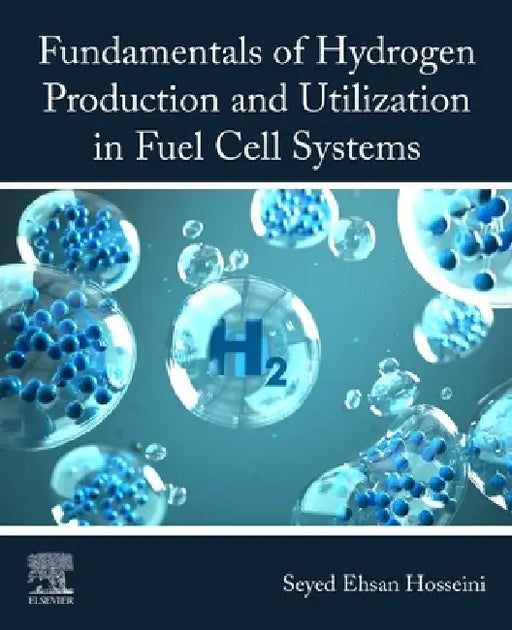 Fundamentals of Hydrogen Production and Utilization in Fuel Cell Systems by Seyed Ehsan Hosseini
