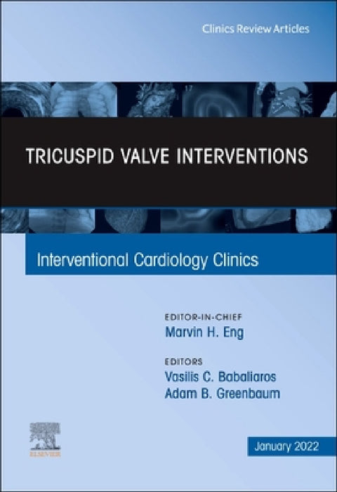 Tricuspid Valve Interventions, an Issue of Interventional Cardiology Clinics: Volume 11-1 by Vasilis C. Babaliaros, Adam B. Greenbaum