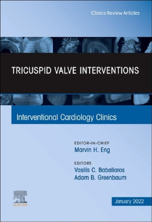 Tricuspid Valve Interventions, an Issue of Interventional Cardiology Clinics: Volume 11-1 by Vasilis C. Babaliaros, Adam B. Greenbaum