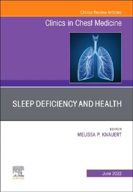 Sleep Deficiency and Health, an Issue of Clinics in Chest Medicine: Volume 43-2 by Melissa P. Knauert