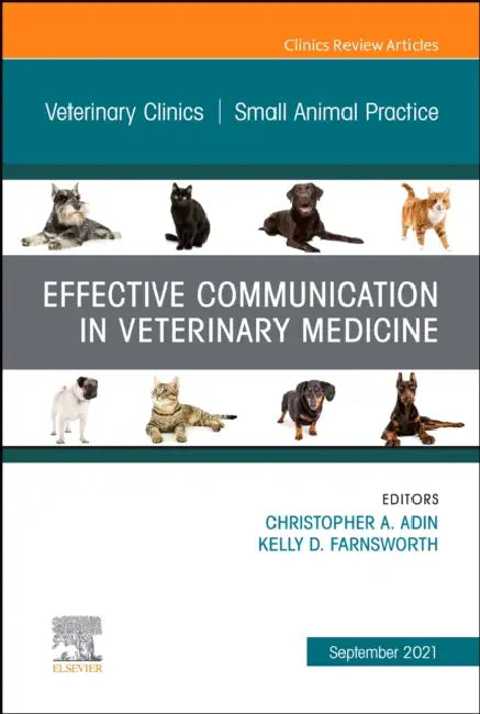 Effective Communication in Veterinary Medicine, an Issue of Veterinary Clinics of North America: Small Animal Practice: Volume 51-5 by Christopher A. Adin, Kelly D. Farnsworth