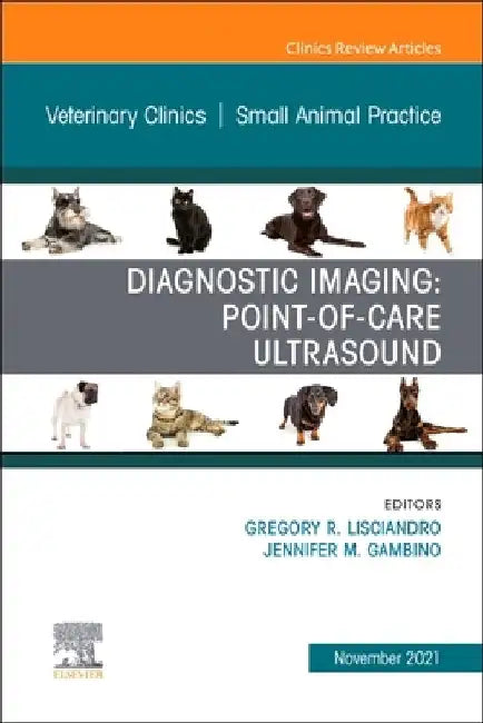 Diagnostic Imaging: Point-Of-Care Ultrasound, an Issue of Veterinary Clinics of North America: Small Animal Practice: Volume 51-6 by Gregory R. Lisciandro