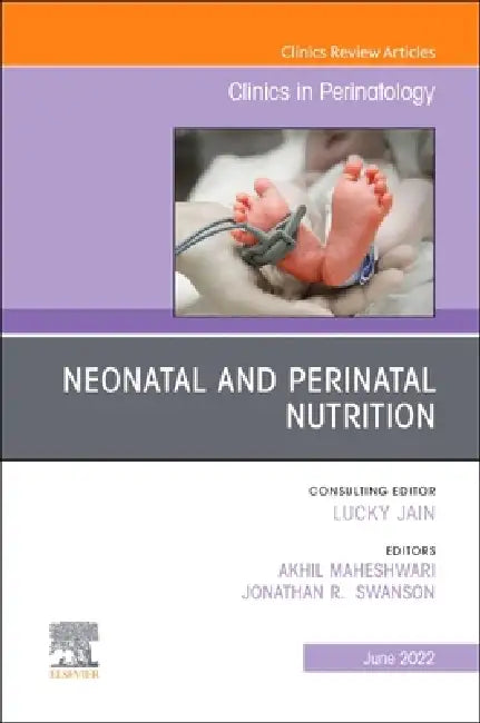 Neonatal and Perinatal Nutrition, an Issue of Clinics in Perinatology: Volume 49-2 by Akhil Maheshwari, Jonathan R. Swanson