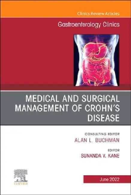 Medical and Surgical Management of Crohn's Disease, an Issue of Gastroenterology Clinics of North America: Volume 51-2 by Sunanda V. Kane