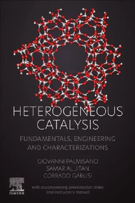 Heterogeneous Catalysis: Fundamentals, Engineering and Characterizations (with Accompanying Presentation Slides and Instructor's Manual) by Giovanni Palmisano