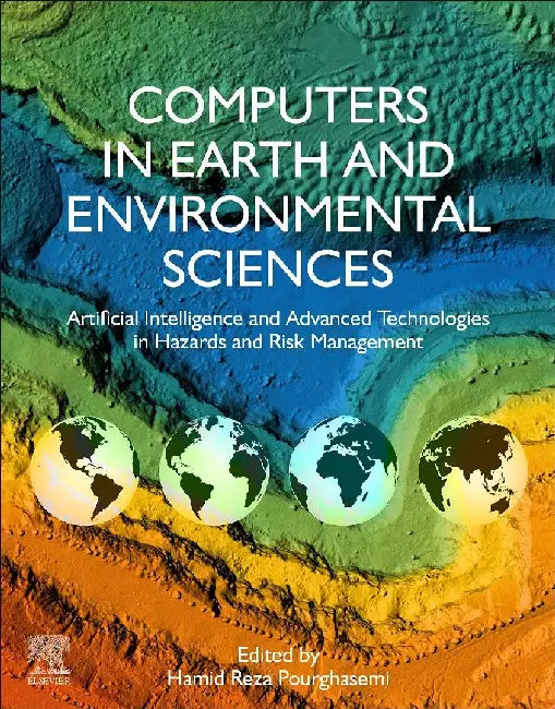 Computers in Earth and Environmental Sciences: Artificial Intelligence and Advanced Technologies in Hazards and Risk Management by Hamid Reza Pourghasemi
