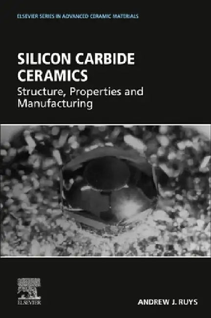 Silicon Carbide Ceramics: Structure, Properties and Manufacturing by Andrew J. Ruys