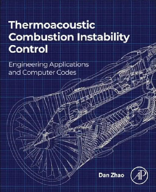Thermoacoustic Combustion Instability Control: Engineering Applications and Computer Codes by Dan Zhao